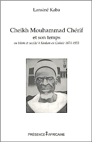 Cheikh Mouhammad Chérif et son temps, ou Islam et société à Kankan, Guinée, 1874-1955